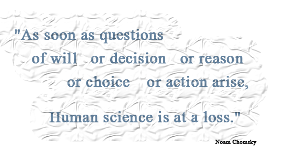 Noam Chomsky: As soon as questions of will or decision or reason or choice of action arise, human science is at a loss.